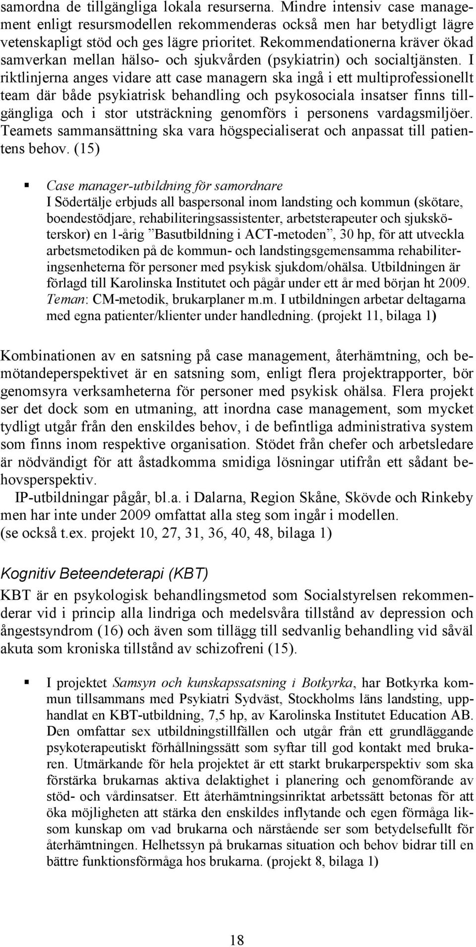 I riktlinjerna anges vidare att case managern ska ingå i ett multiprofessionellt team där både psykiatrisk behandling och psykosociala insatser finns tillgängliga och i stor utsträckning genomförs i