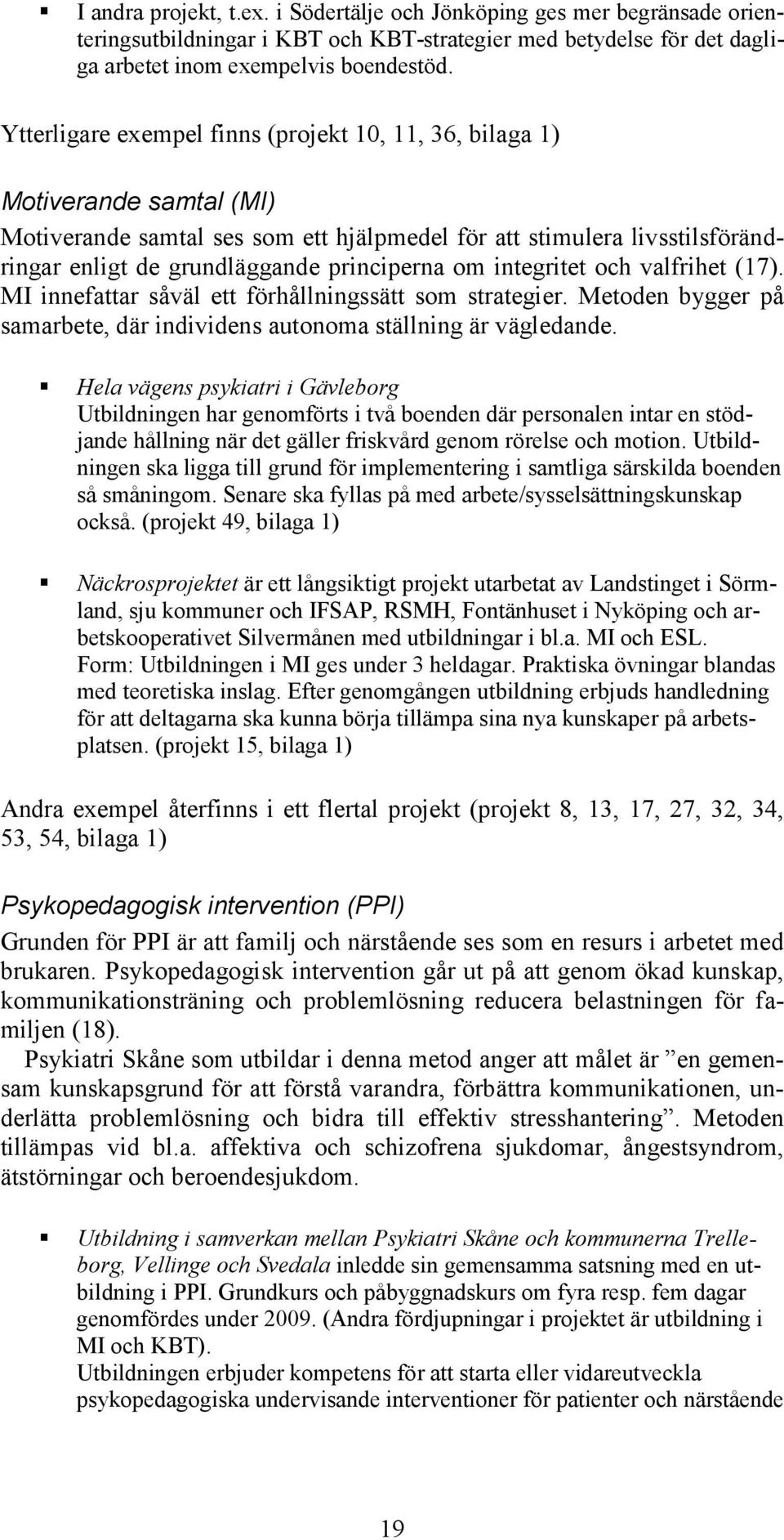 om integritet och valfrihet (17). MI innefattar såväl ett förhållningssätt som strategier. Metoden bygger på samarbete, där individens autonoma ställning är vägledande.