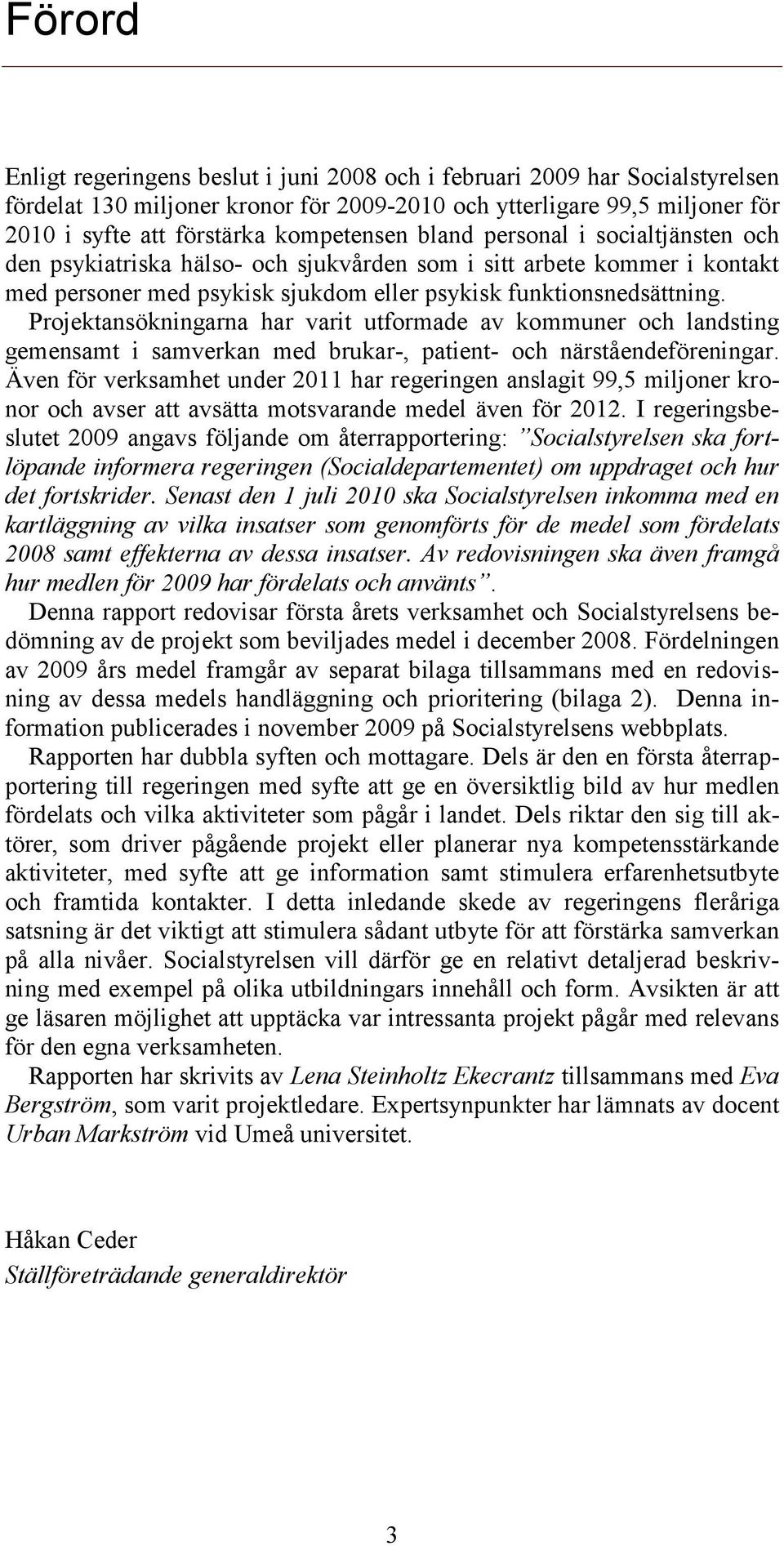 Projektansökningarna har varit utformade av kommuner och landsting gemensamt i samverkan med brukar-, patient- och närståendeföreningar.