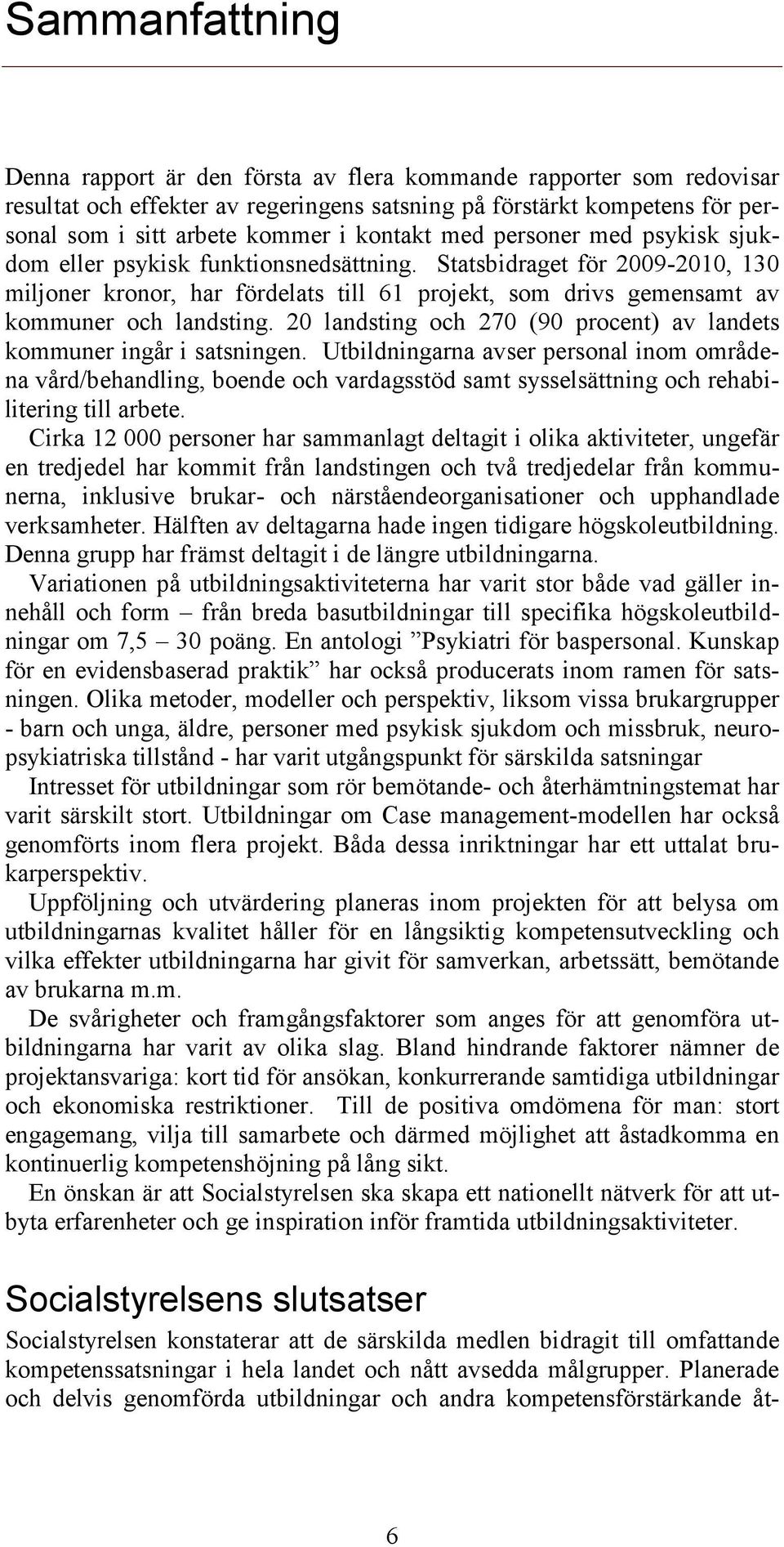 Statsbidraget för 2009-2010, 130 miljoner kronor, har fördelats till 61 projekt, som drivs gemensamt av kommuner och landsting.