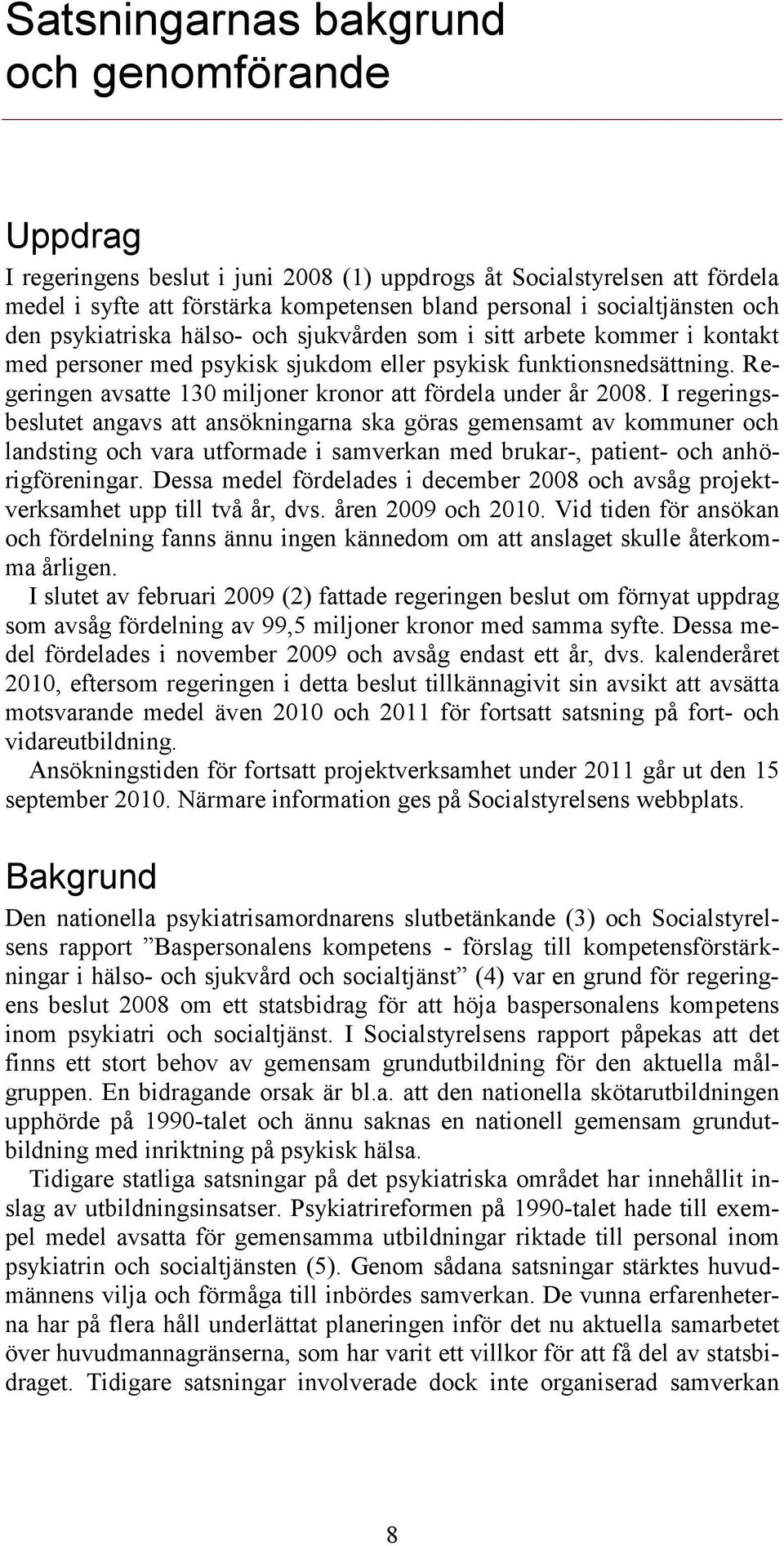 Regeringen avsatte 130 miljoner kronor att fördela under år 2008.