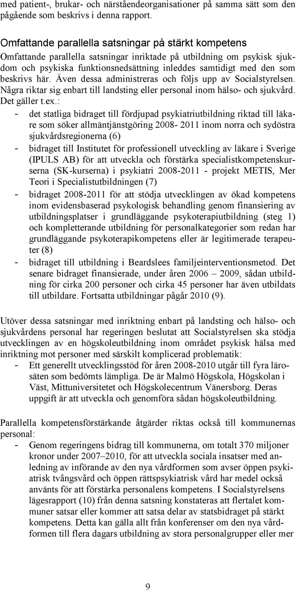 beskrivs här. Även dessa administreras och följs upp av Socialstyrelsen. Några riktar sig enbart till landsting eller personal inom hälso- och sjukvård. Det gäller t.ex.