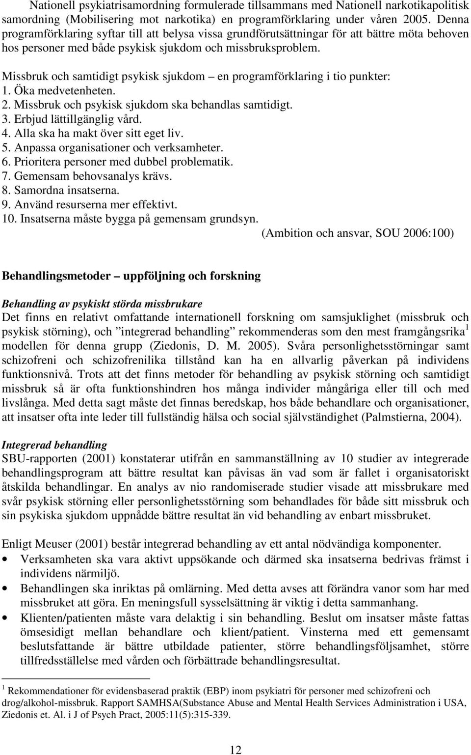 Missbruk och samtidigt psykisk sjukdom en programförklaring i tio punkter: 1. Öka medvetenheten. 2. Missbruk och psykisk sjukdom ska behandlas samtidigt. 3. Erbjud lättillgänglig vård. 4.
