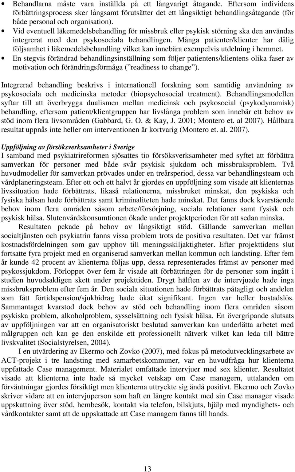 Vid eventuell läkemedelsbehandling för missbruk eller psykisk störning ska den användas integrerat med den psykosociala behandlingen.