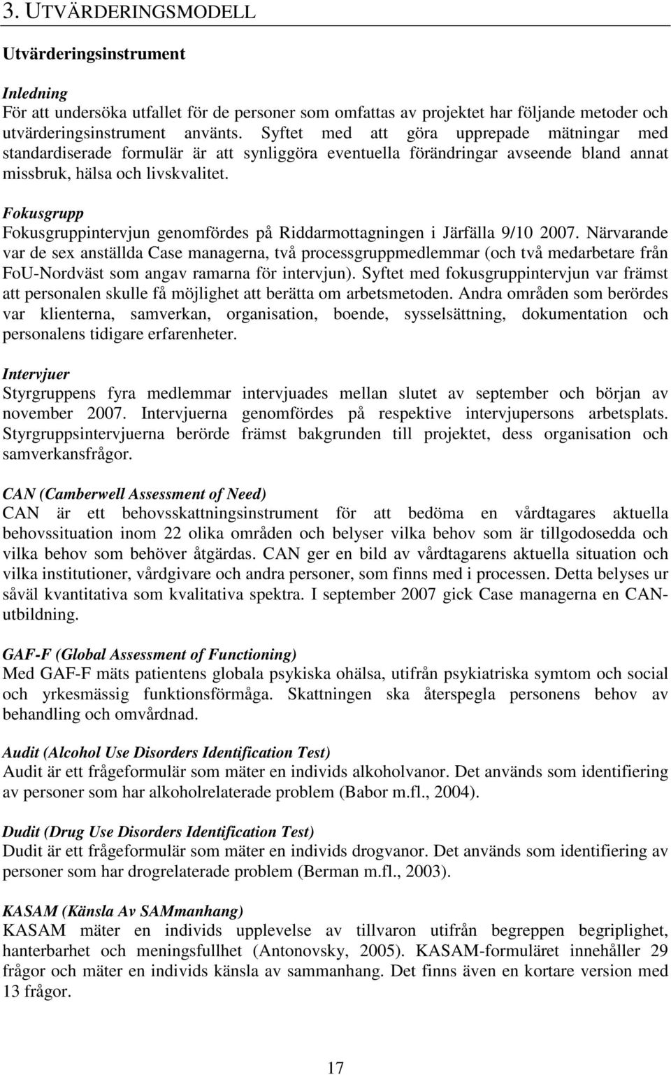 Fokusgrupp Fokusgruppintervjun genomfördes på Riddarmottagningen i Järfälla 9/10 2007.