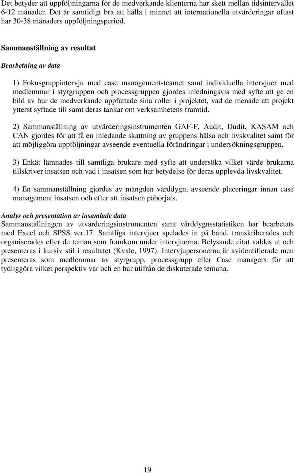 Sammanställning av resultat Bearbetning av data 1) Fokusgruppintervju med case management-teamet samt individuella intervjuer med medlemmar i styrgruppen och processgruppen gjordes inledningsvis med