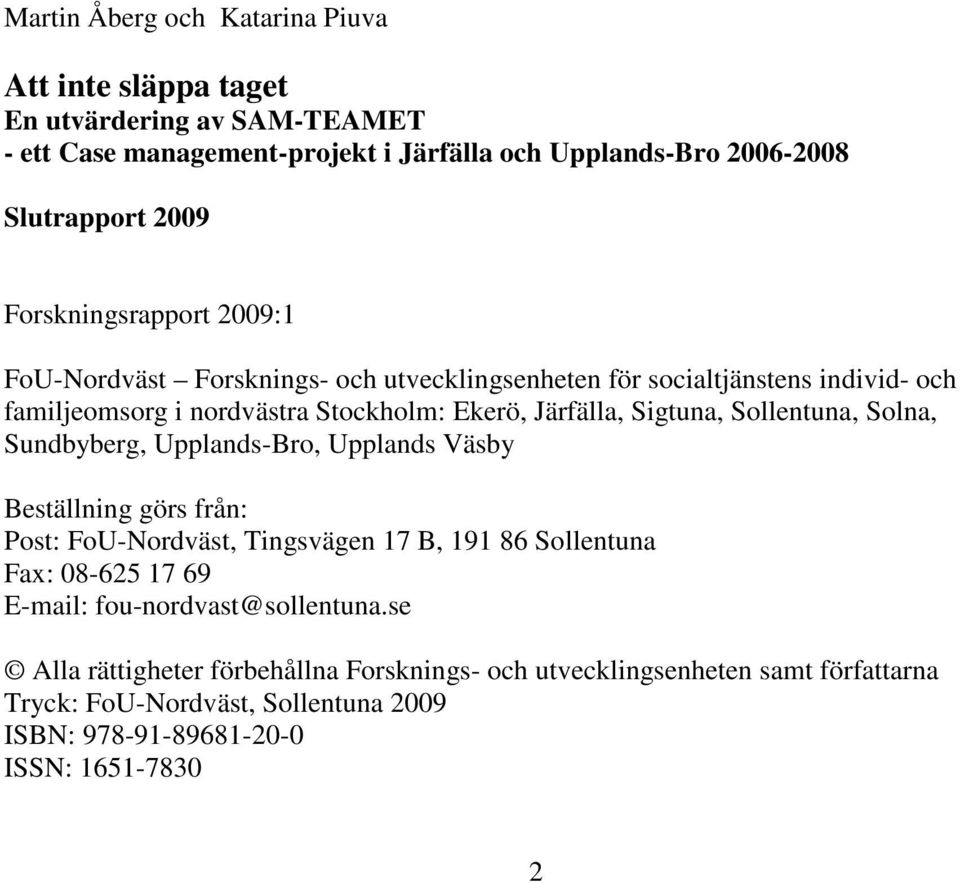 Sollentuna, Solna, Sundbyberg, Upplands-Bro, Upplands Väsby Beställning görs från: Post: FoU-Nordväst, Tingsvägen 17 B, 191 86 Sollentuna Fax: 08-625 17 69 E-mail: