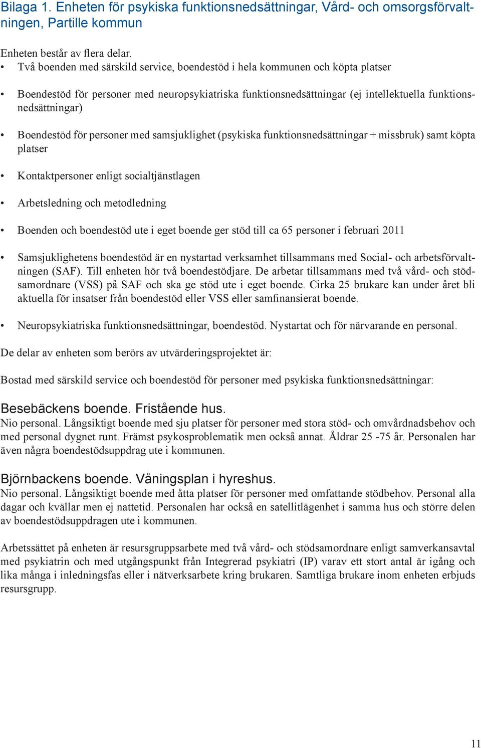 Boendestöd för personer med samsjuklighet (psykiska funktionsnedsättningar + missbruk) samt köpta platser Kontaktpersoner enligt socialtjänstlagen Arbetsledning och metodledning Boenden och