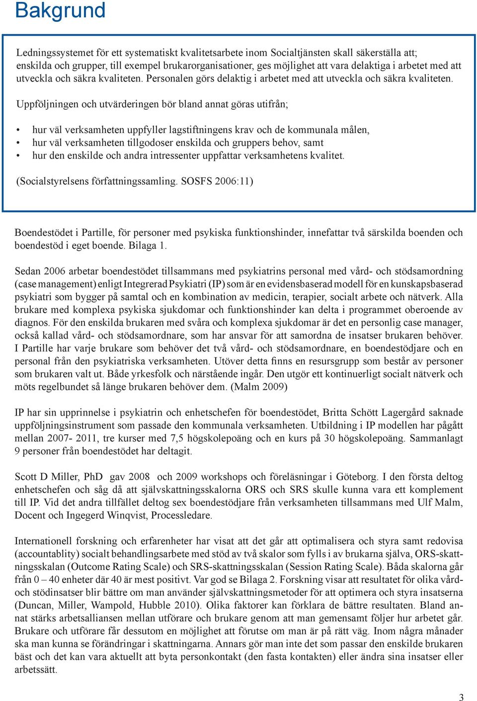 Uppföljningen och utvärderingen bör bland annat göras utifrån; hur väl verksamheten uppfyller lagstiftningens krav och de kommunala målen, hur väl verksamheten tillgodoser enskilda och gruppers