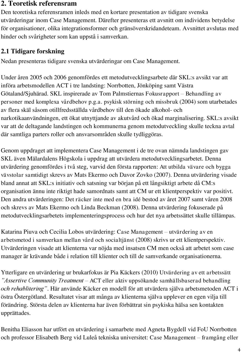 Avsnittet avslutas med hinder och svårigheter som kan uppstå i samverkan. 2.1 Tidigare forskning Nedan presenteras tidigare svenska utvärderingar om Case Management.