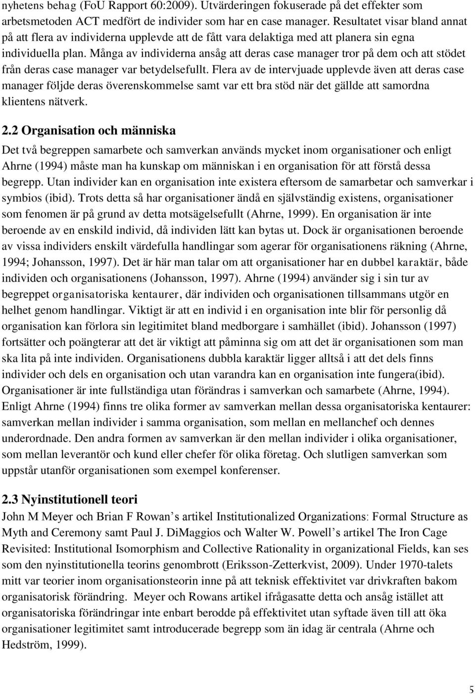 Många av individerna ansåg att deras case manager tror på dem och att stödet från deras case manager var betydelsefullt.