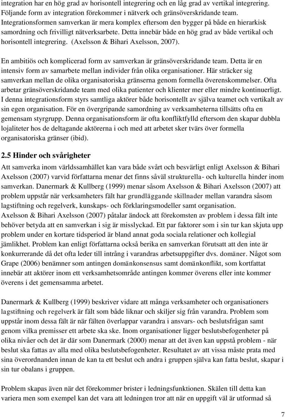 Detta innebär både en hög grad av både vertikal och horisontell integrering. (Axelsson & Bihari Axelsson, 2007). En ambitiös och komplicerad form av samverkan är gränsöverskridande team.