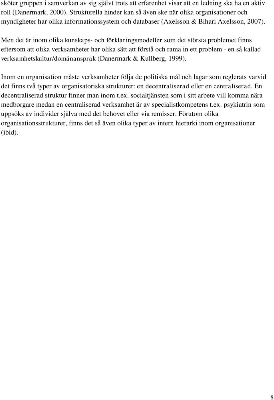 Men det är inom olika kunskaps- och förklaringsmodeller som det största problemet finns eftersom att olika verksamheter har olika sätt att förstå och rama in ett problem - en så kallad