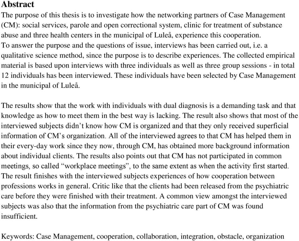 The collected empirical material is based upon interviews with three individuals as well as three group sessions - in total 12 individuals has been interviewed.