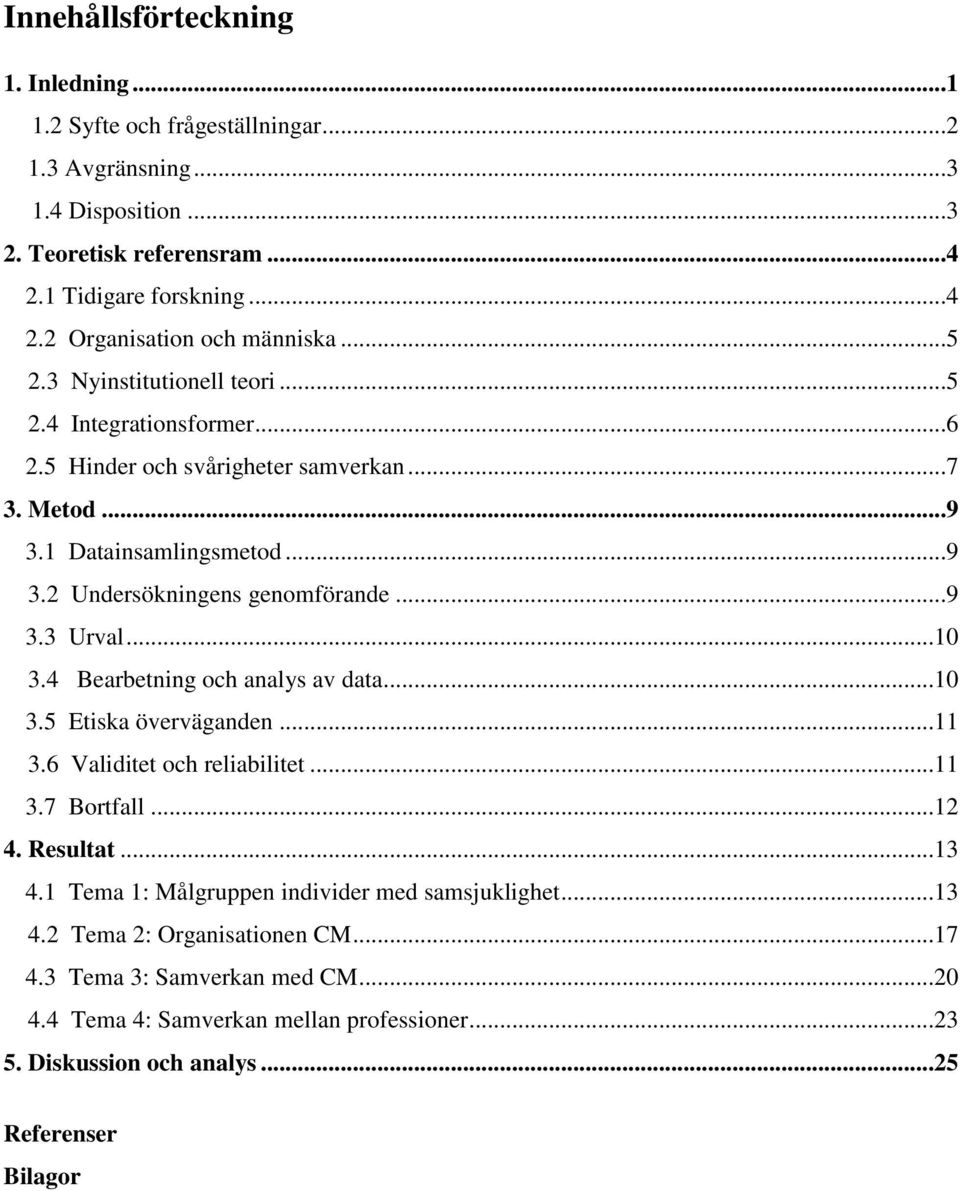 ..10 3.4 Bearbetning och analys av data...10 3.5 Etiska överväganden...11 3.6 Validitet och reliabilitet...11 3.7 Bortfall...12 4. Resultat...13 4.