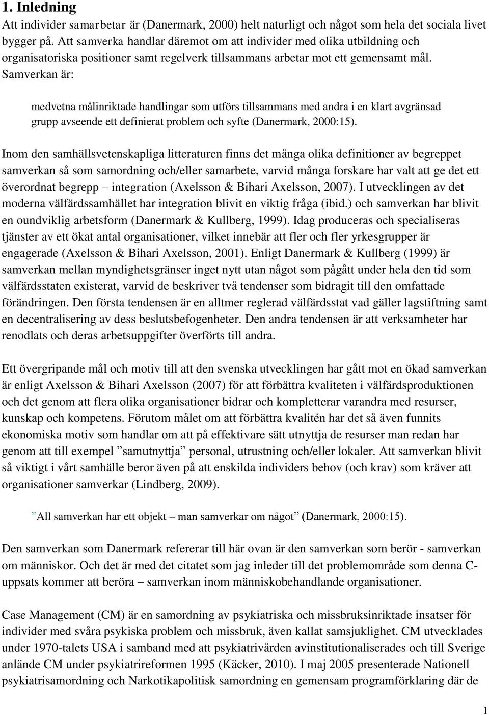 Samverkan är: medvetna målinriktade handlingar som utförs tillsammans med andra i en klart avgränsad grupp avseende ett definierat problem och syfte (Danermark, 2000:15).