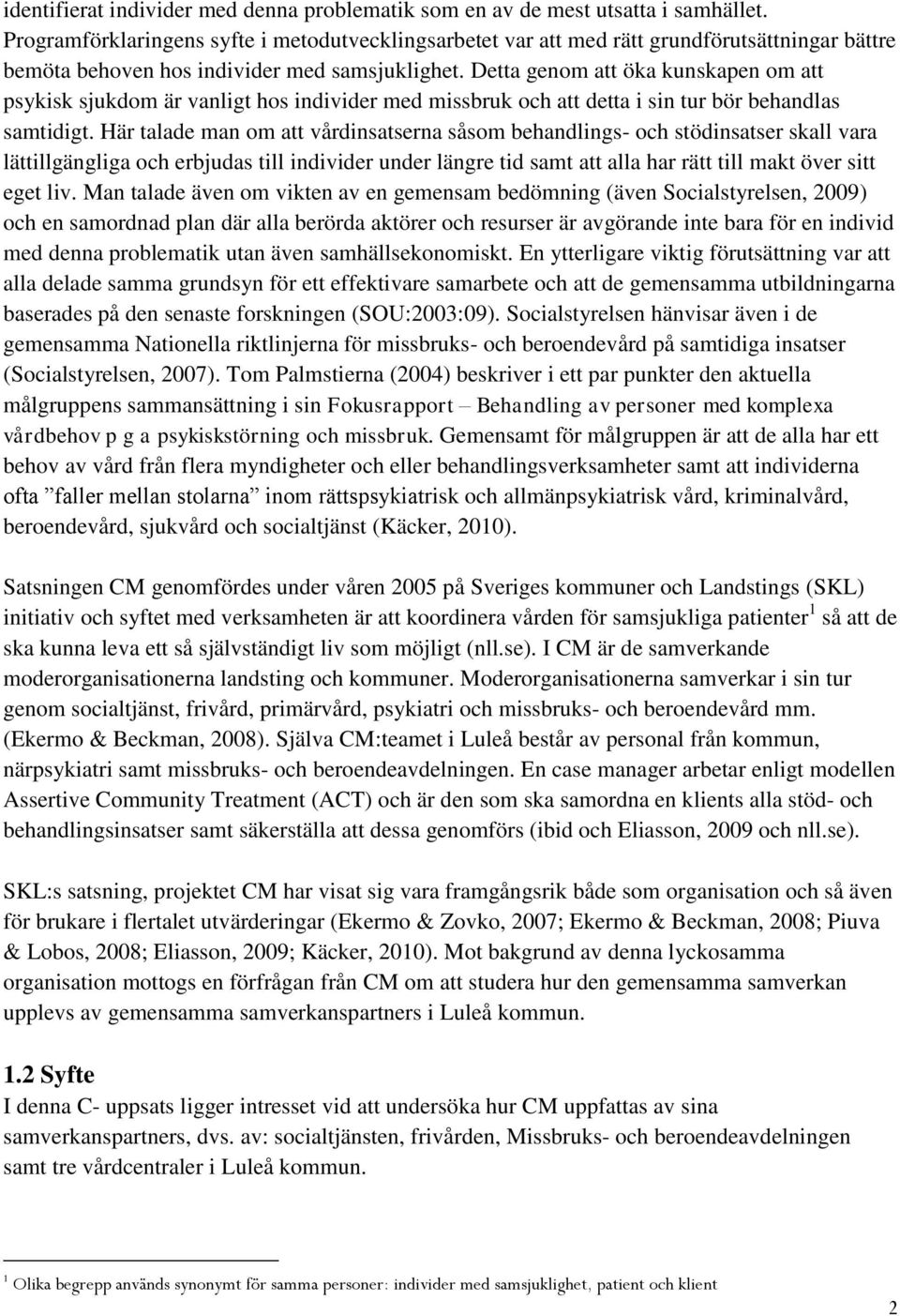 Detta genom att öka kunskapen om att psykisk sjukdom är vanligt hos individer med missbruk och att detta i sin tur bör behandlas samtidigt.