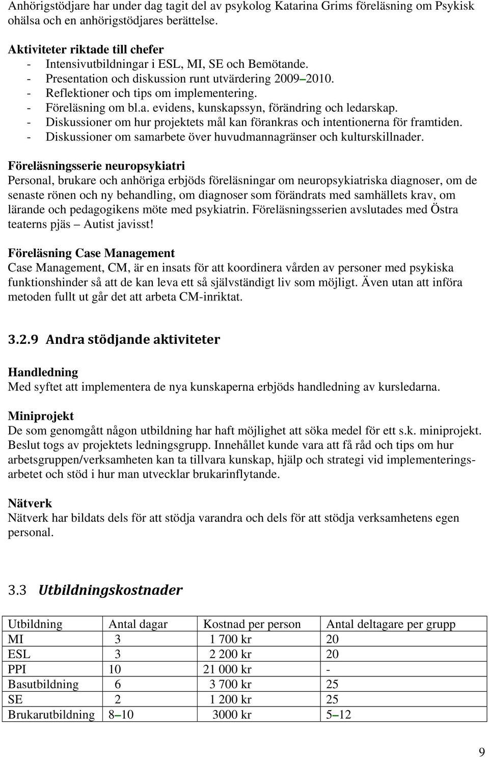 - Föreläsning om bl.a. evidens, kunskapssyn, förändring och ledarskap. - Diskussioner om hur projektets mål kan förankras och intentionerna för framtiden.