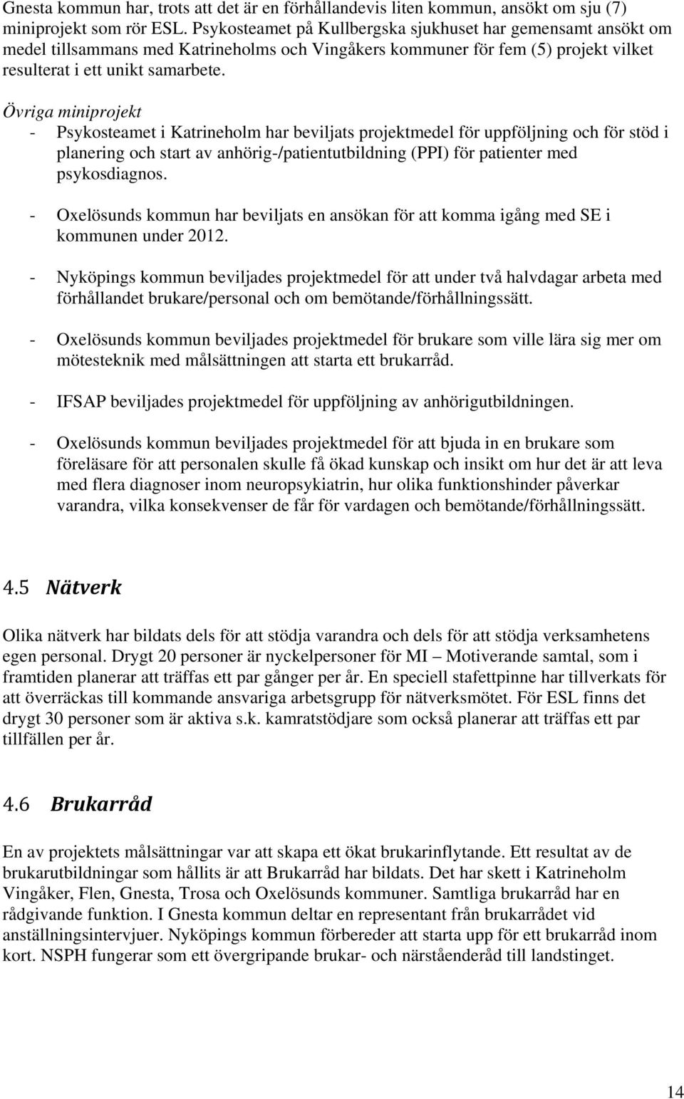 Övriga miniprojekt - Psykosteamet i Katrineholm har beviljats projektmedel för uppföljning och för stöd i planering och start av anhörig-/patientutbildning (PPI) för patienter med psykosdiagnos.