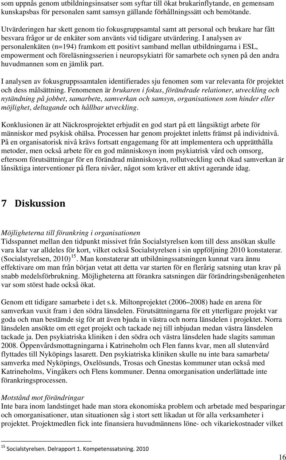 I analysen av personalenkäten (n=194) framkom ett positivt samband mellan utbildningarna i ESL, empowerment och föreläsningsserien i neuropsykiatri för samarbete och synen på den andra huvudmannen