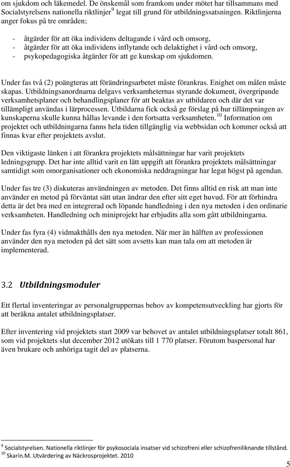 psykopedagogiska åtgärder för att ge kunskap om sjukdomen. Under fas två (2) poängteras att förändringsarbetet måste förankras. Enighet om målen måste skapas.