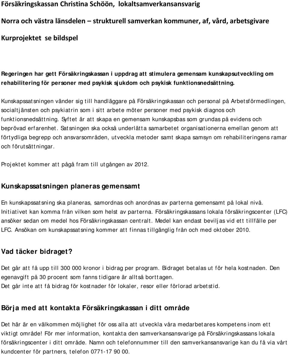 Kunskapssatsningen vänder sig till handläggare på Försäkringskassan och personal på Arbetsförmedlingen, socialtjänsten och psykiatrin som i sitt arbete möter personer med psykisk diagnos och