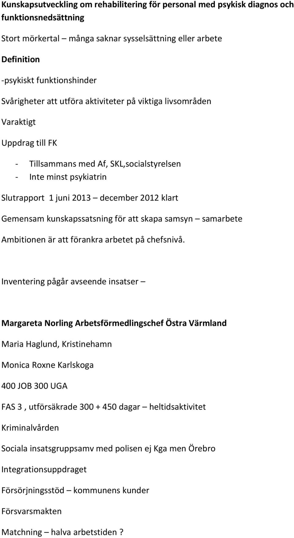 Gemensam kunskapssatsning för att skapa samsyn samarbete Ambitionen är att förankra arbetet på chefsnivå.