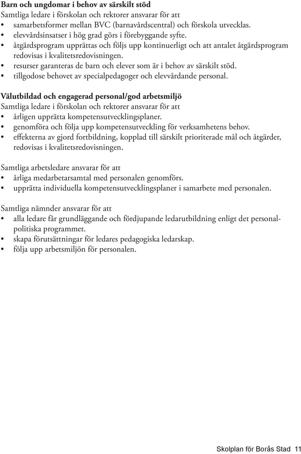 resurser garanteras de barn och elever som är i behov av särskilt stöd. tillgodose behovet av specialpedagoger och elevvårdande personal.