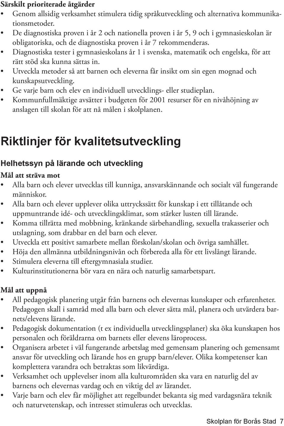 Diagnostiska tester i gymnasieskolans år 1 i svenska, matematik och engelska, för att rätt stöd ska kunna sättas in.