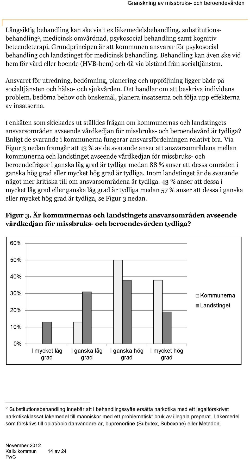 Behandling kan även ske vid hem för vård eller boende (HVB-hem) och då via bistånd från socialtjänsten.