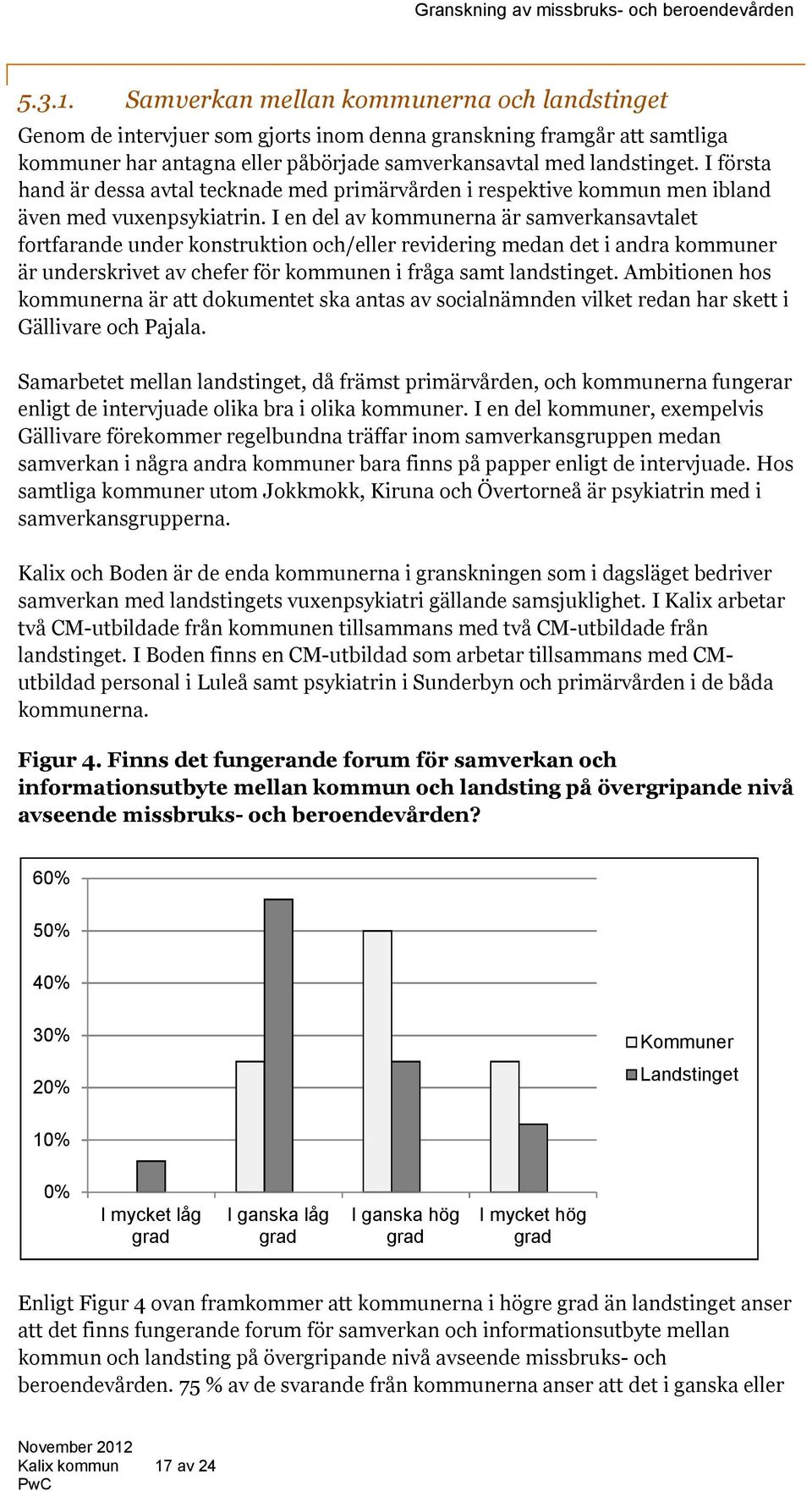 I en del av kommunerna är samverkansavtalet fortfarande under konstruktion och/eller revidering medan det i andra kommuner är underskrivet av chefer för kommunen i fråga samt landstinget.