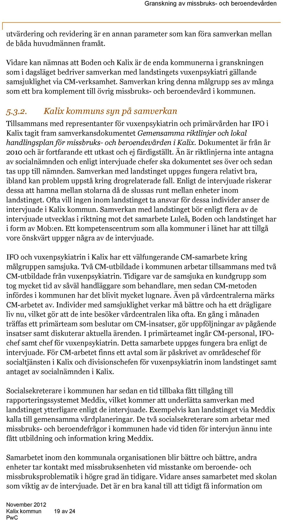 Samverkan kring denna målgrupp ses av många som ett bra komplement till övrig missbruks- och beroendevård i kommunen. 5.3.2.