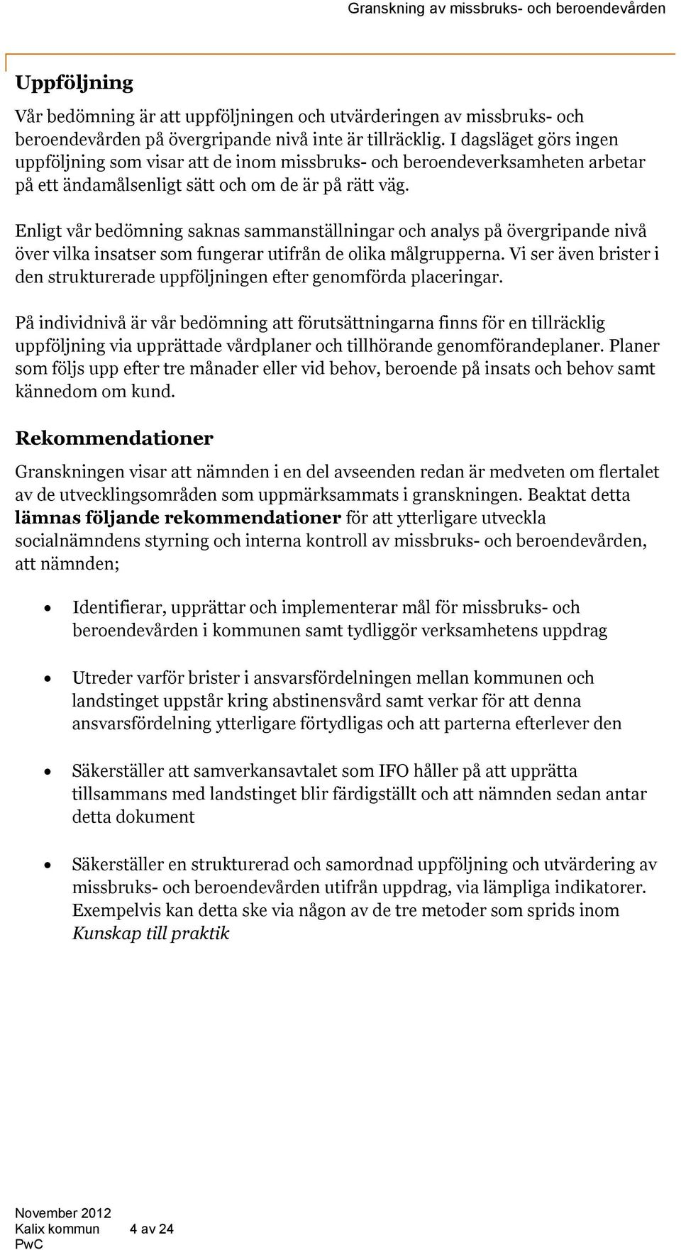 Enligt vår bedömning saknas sammanställningar och analys på övergripande nivå över vilka insatser som fungerar utifrån de olika målgrupperna.