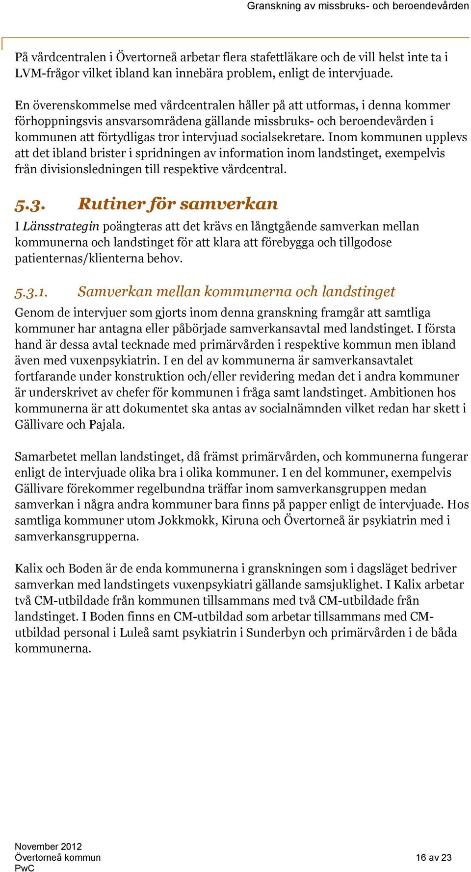 socialsekretare. Inom kommunen upplevs att det ibland brister i spridningen av information inom landstinget, exempelvis från divisionsledningen till respektive vårdcentral. 5.3.