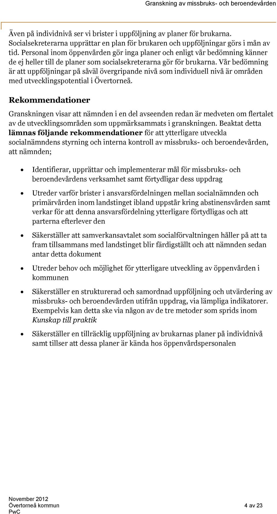 Vår bedömning är att uppföljningar på såväl övergripande nivå som individuell nivå är områden med utvecklingspotential i Övertorneå.