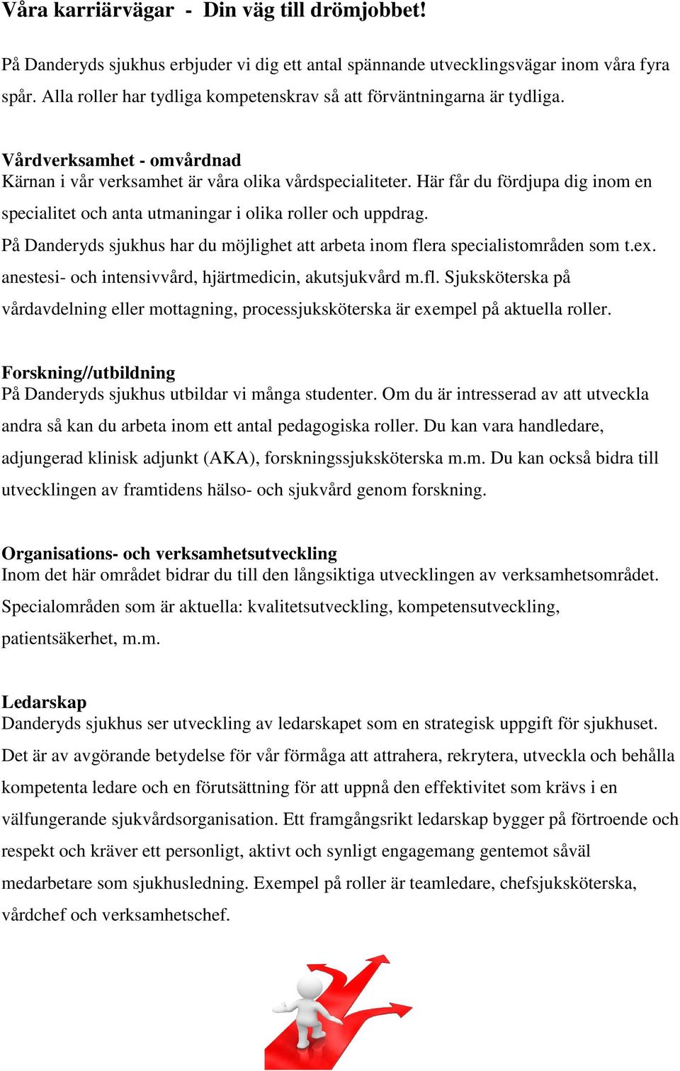 Här får du fördjupa dig inom en specialitet och anta utmaningar i olika roller och uppdrag. På Danderyds sjukhus har du möjlighet att arbeta inom flera specialistområden som t.ex.