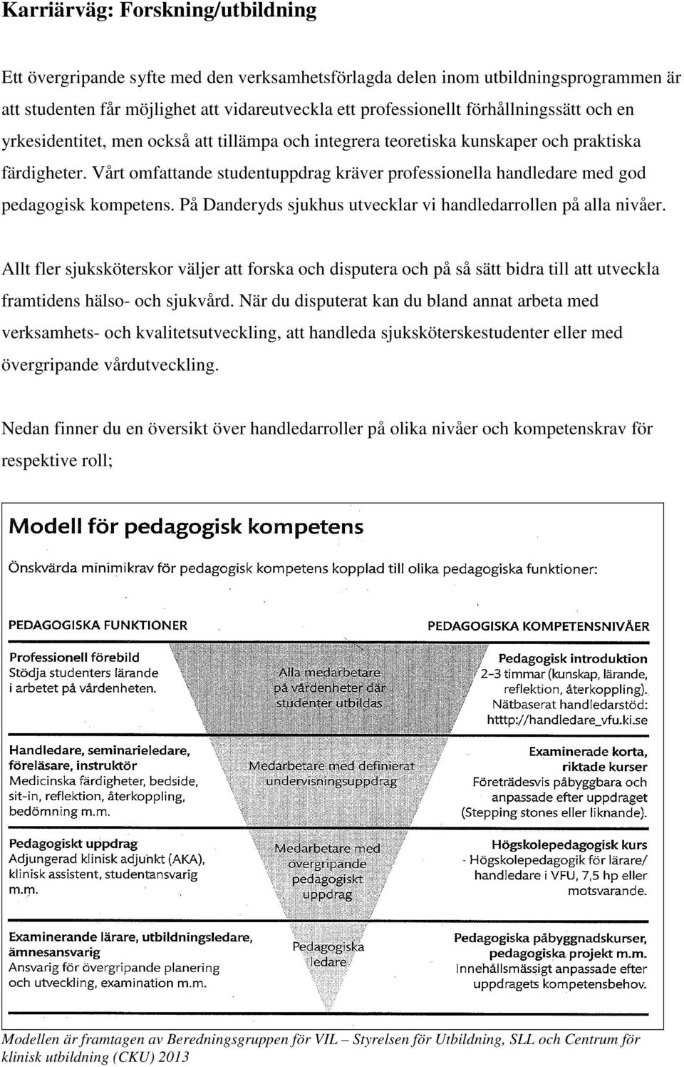 Vårt omfattande studentuppdrag kräver professionella handledare med god pedagogisk kompetens. På Danderyds sjukhus utvecklar vi handledarrollen på alla nivåer.