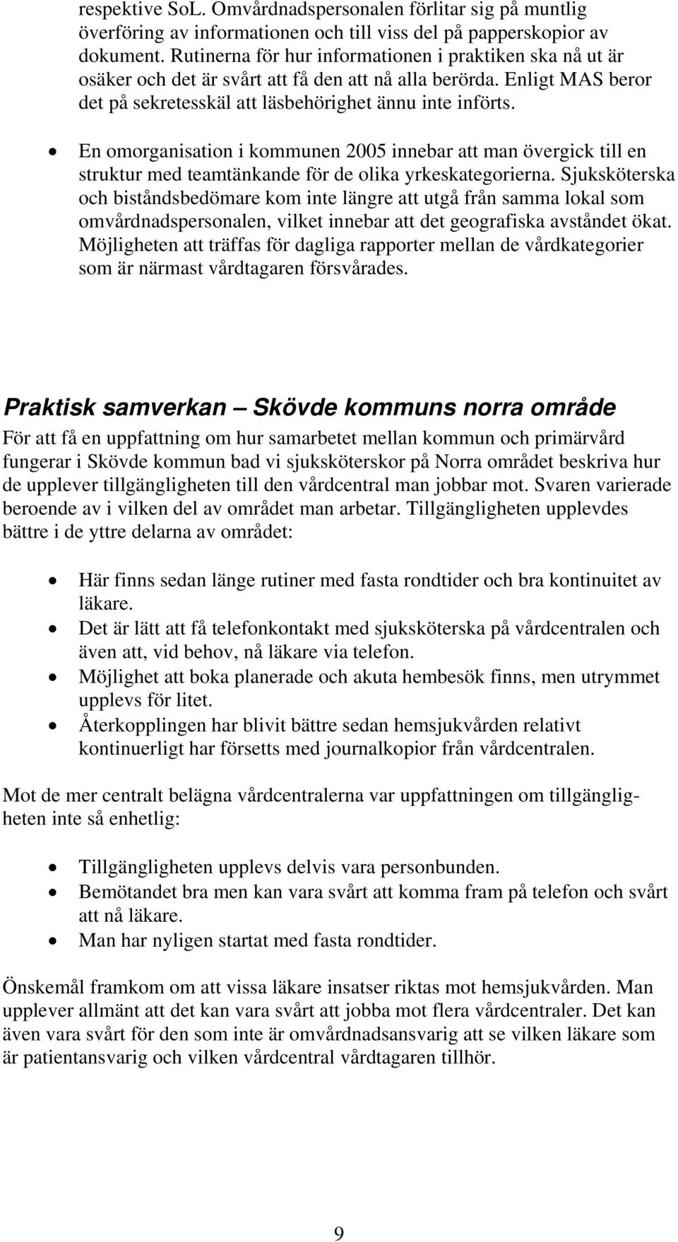 En omorganisation i kommunen 2005 innebar att man övergick till en struktur med teamtänkande för de olika yrkeskategorierna.