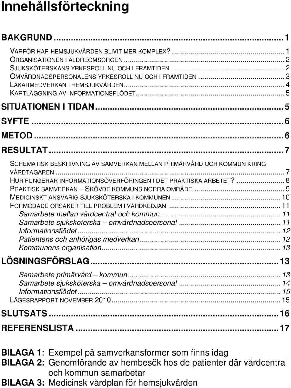 ..7 SCHEMATISK BESKRIVNING AV SAMVERKAN MELLAN PRIMÄRVÅRD OCH KOMMUN KRING VÅRDTAGAREN... 7 HUR FUNGERAR INFORMATIONSÖVERFÖRINGEN I DET PRAKTISKA ARBETET?