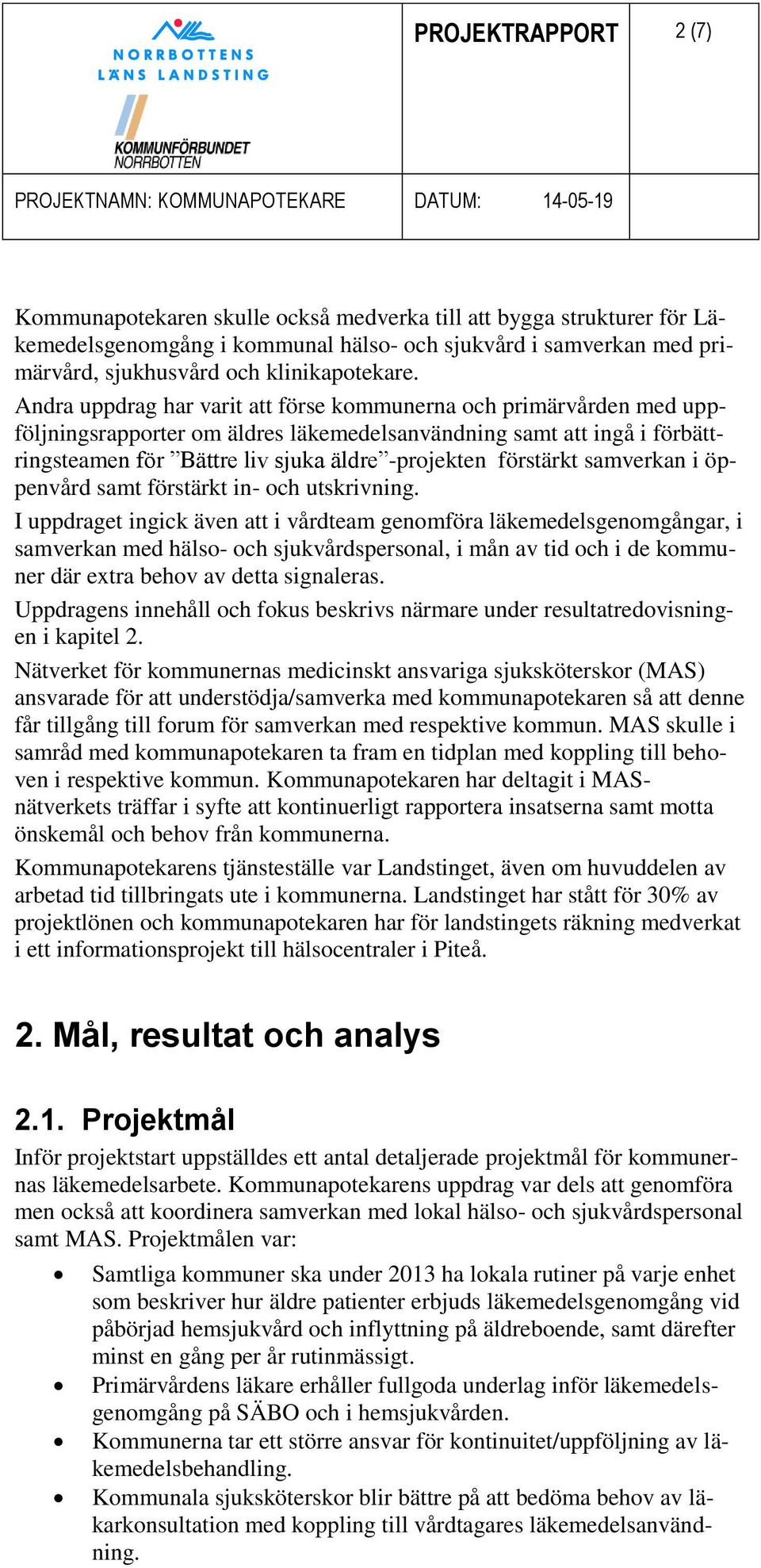 Andra uppdrag har varit att förse kommunerna och primärvården med uppföljningsrapporter om äldres läkemedelsanvändning samt att ingå i förbättringsteamen för Bättre liv sjuka äldre -projekten