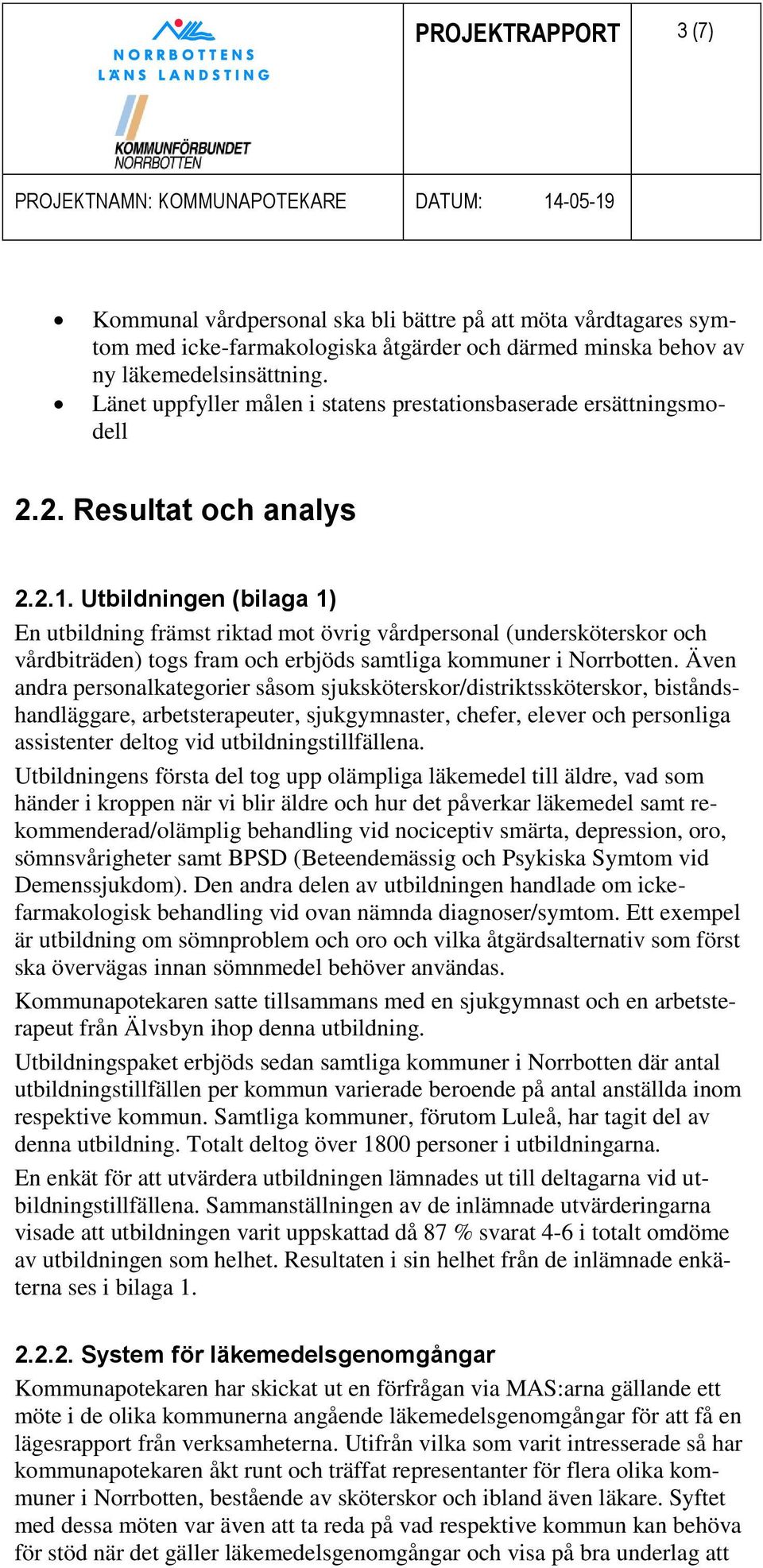 Utbildningen (bilaga 1) En utbildning främst riktad mot övrig vårdpersonal (undersköterskor och vårdbiträden) togs fram och erbjöds samtliga kommuner i Norrbotten.