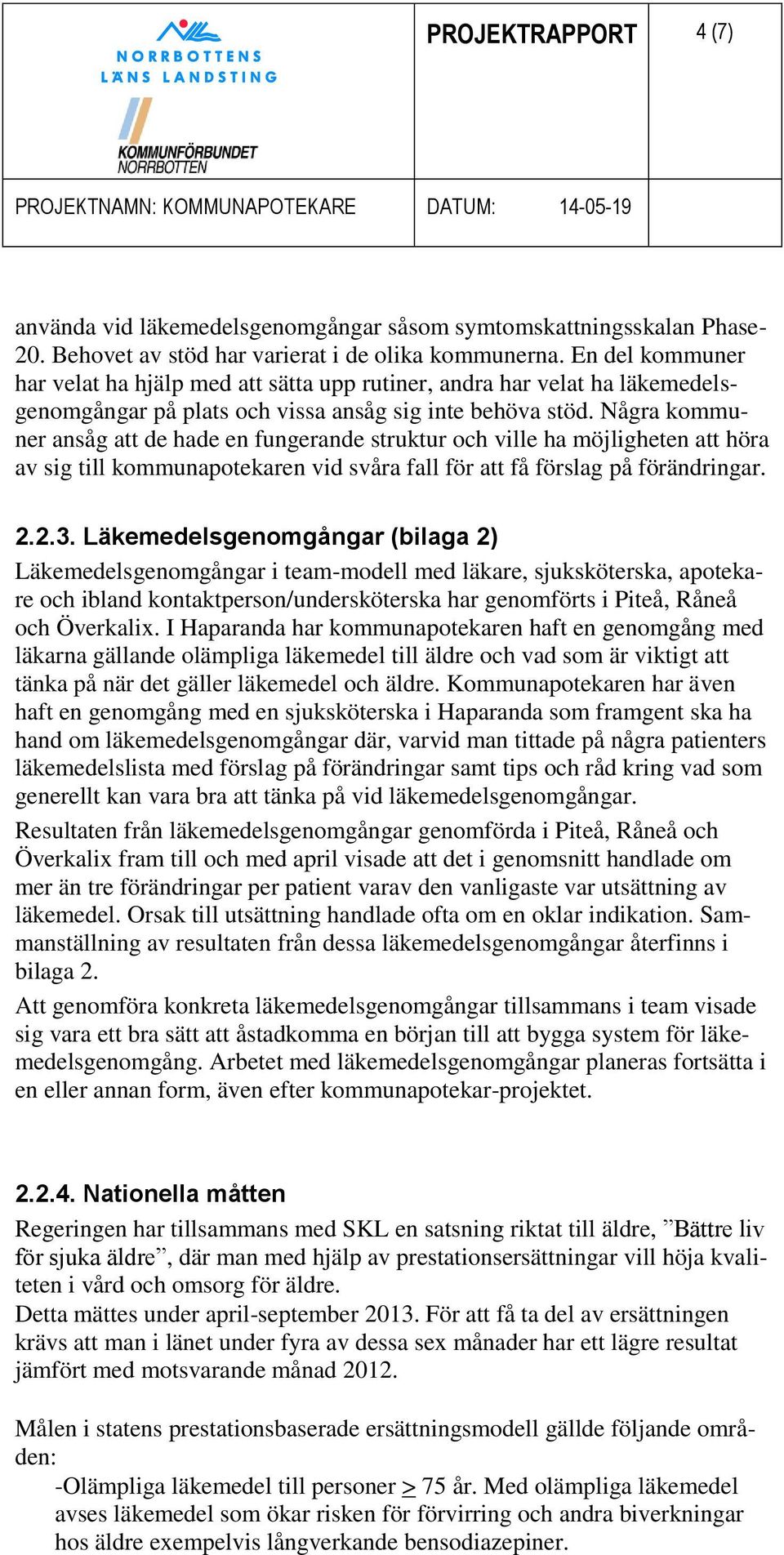 Några kommuner ansåg att de hade en fungerande struktur och ville ha möjligheten att höra av sig till kommunapotekaren vid svåra fall för att få förslag på förändringar. 2.2.3.