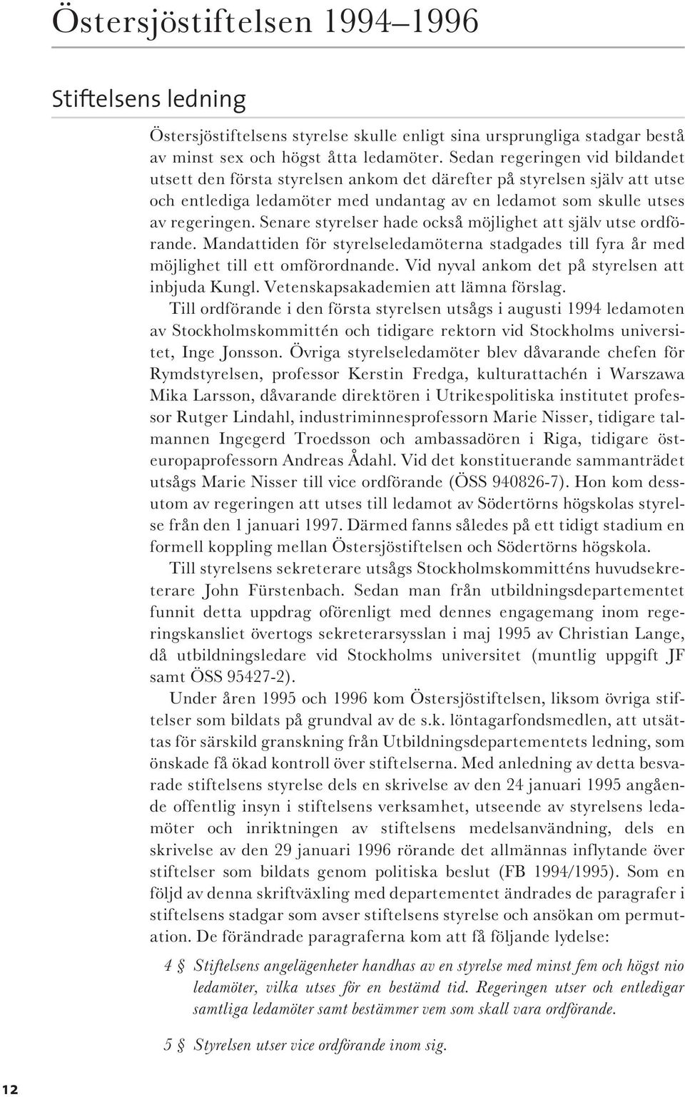 Senare styrelser hade också möjlighet att själv utse ordförande. Mandattiden för styrelseledamöterna stadgades till fyra år med möjlighet till ett omförordnande.