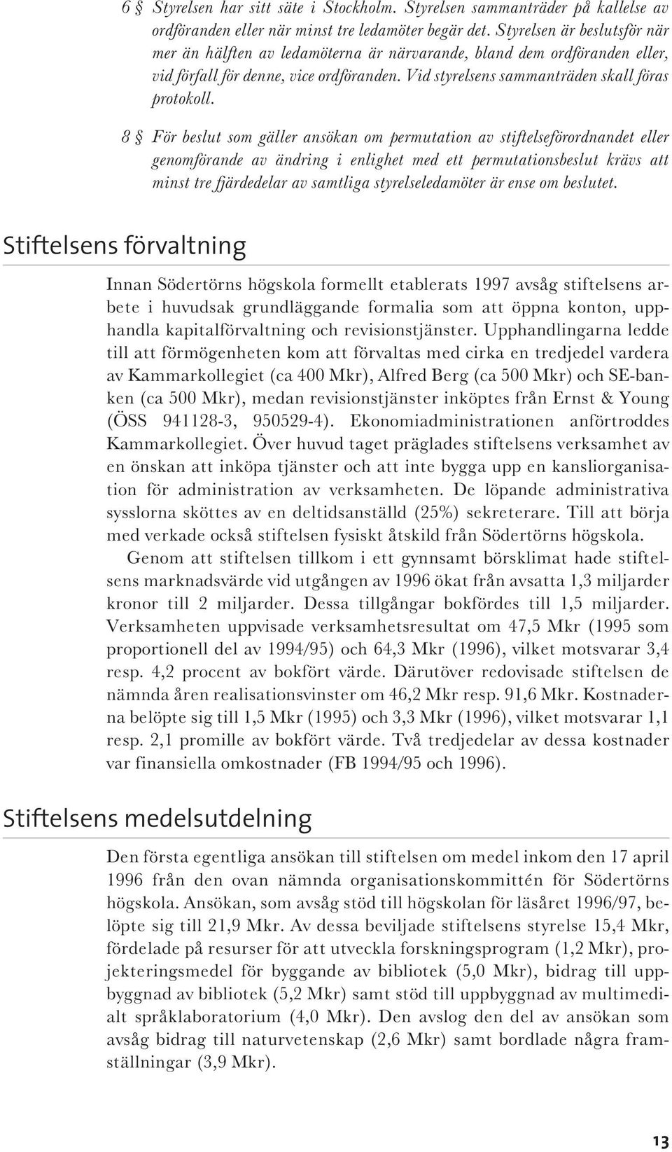 8 För beslut som gäller ansökan om permutation av stiftelseförordnandet eller genomförande av ändring i enlighet med ett permutationsbeslut krävs att minst tre fjärdedelar av samtliga