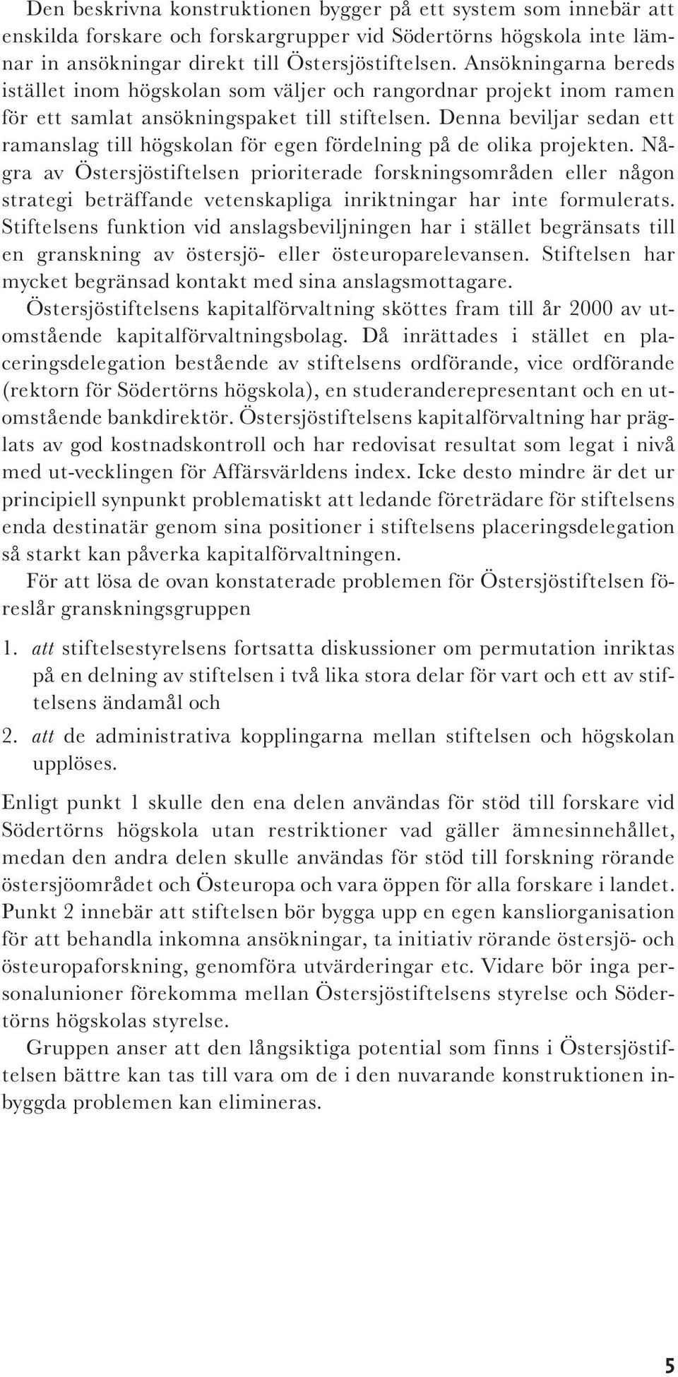 Denna beviljar sedan ett ramanslag till högskolan för egen fördelning på de olika projekten.