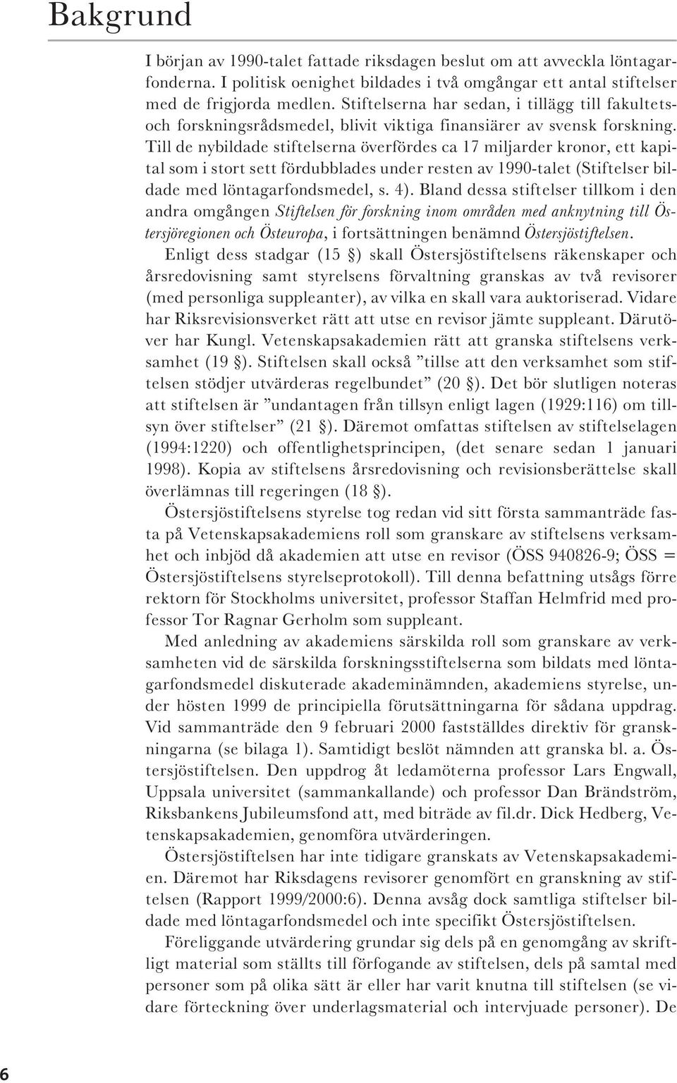 Till de nybildade stiftelserna överfördes ca 17 miljarder kronor, ett kapital som i stort sett fördubblades under resten av 1990-talet (Stiftelser bildade med löntagarfondsmedel, s. 4).