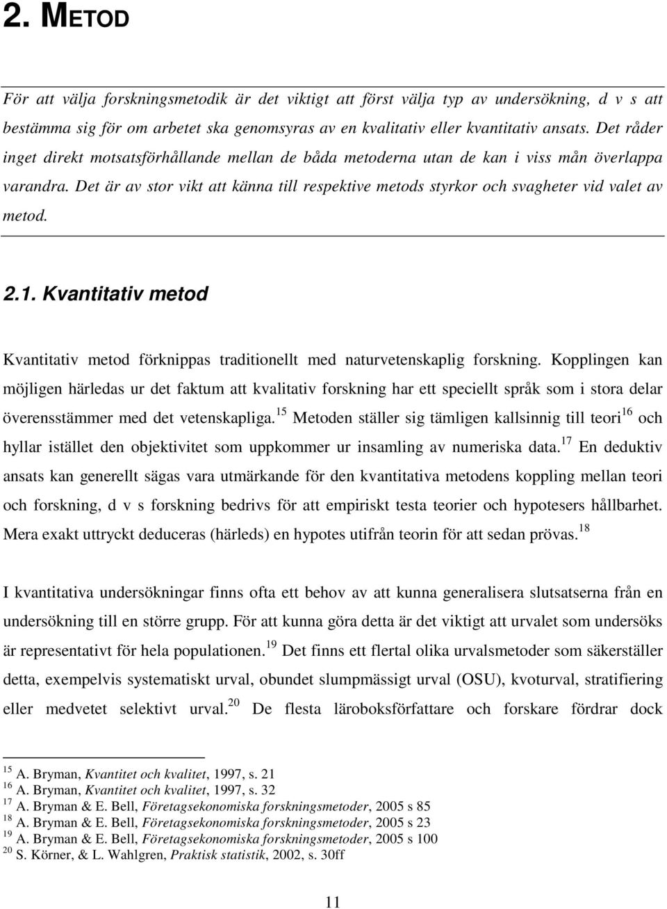 Det är av stor vikt att känna till respektive metods styrkor och svagheter vid valet av metod. 2.1. Kvantitativ metod Kvantitativ metod förknippas traditionellt med naturvetenskaplig forskning.