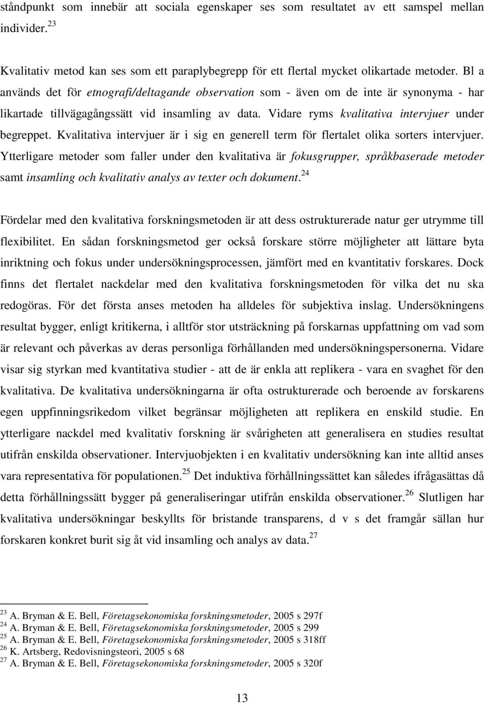 Kvalitativa intervjuer är i sig en generell term för flertalet olika sorters intervjuer.