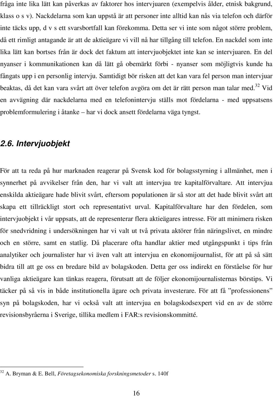 Detta ser vi inte som något större problem, då ett rimligt antagande är att de aktieägare vi vill nå har tillgång till telefon.