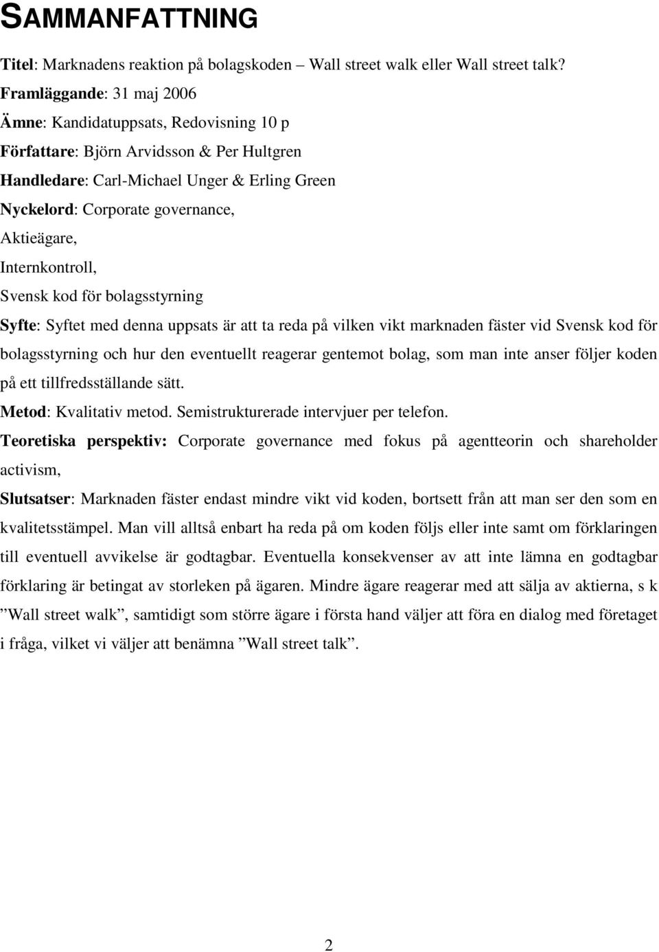 Internkontroll, Svensk kod för bolagsstyrning Syfte: Syftet med denna uppsats är att ta reda på vilken vikt marknaden fäster vid Svensk kod för bolagsstyrning och hur den eventuellt reagerar gentemot